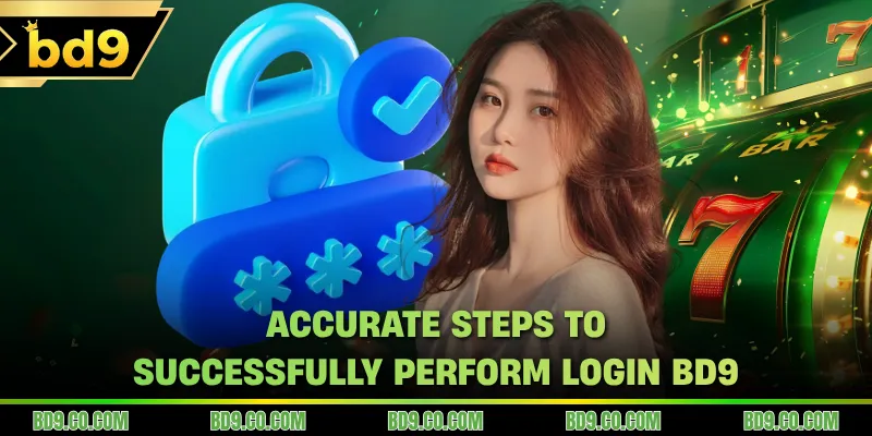 Accurate steps to successfully perform login BD9