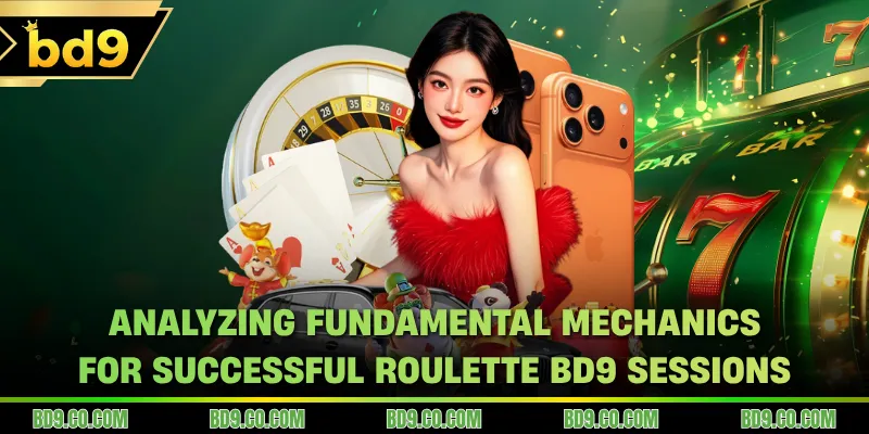 Analyzing fundamental mechanics for successful Roulette BD9 sessions