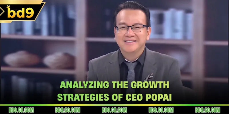 Analyzing the growth strategies of CEO Popai