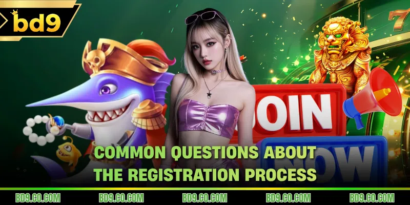 Common questions about the registration process
