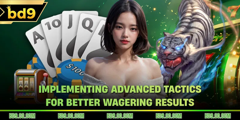 Implementing advanced tactics for better wagering results