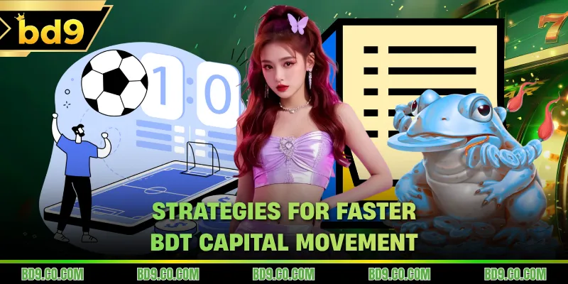 Strategies for faster BDT capital movement