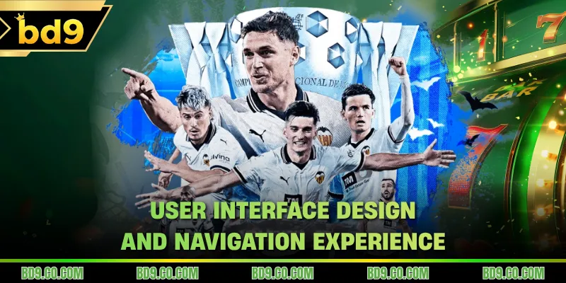 User interface design and navigation experience